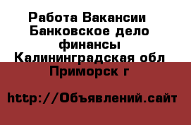 Работа Вакансии - Банковское дело, финансы. Калининградская обл.,Приморск г.